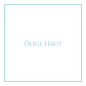 Ölige Haut